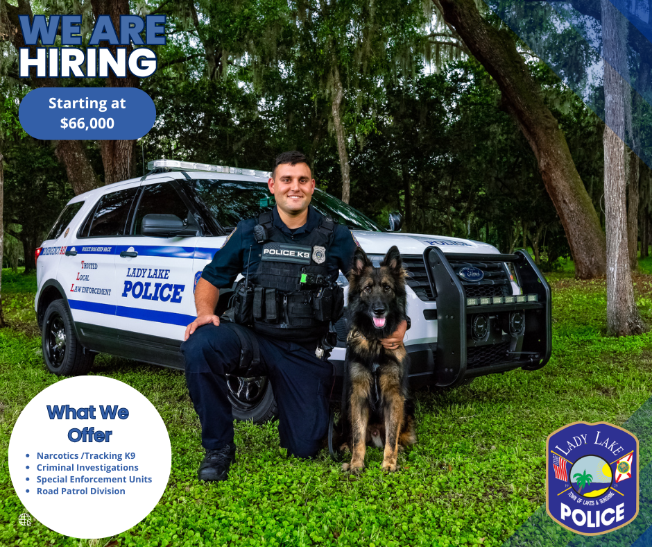 Lady Lake Recruitment Flyer:Officer id kneeling with his service animal with service vehicle behind him. Lady Lake Offers Narcotics/Tracking K9, Criminal Investigations, Special Enforcement Units, and Road Patrols. The starting pay is $66,000.